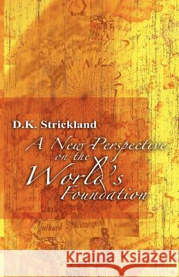 New Perspective of the World's Foundation D. K. Strickland 9781582751818 Black Forest Press