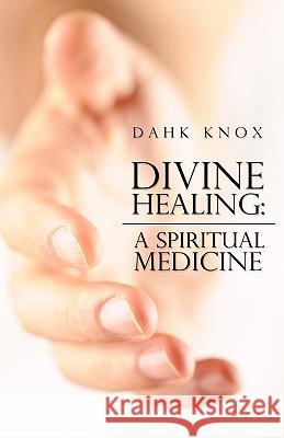 Divine Healing: A Spiritual Medicine Warren B. Dahk Knox 9781582752044 Tennessee Publishing House