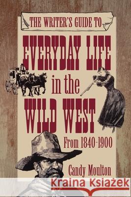 Writers Guide To Everyday Life In The Wild West 1840-1900 Pod Ed Moulton, Candy 9781582972114