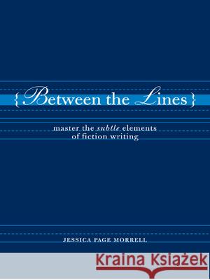 Between the Lines: Master the Subtle Elements of Fiction Writing Morrell, Jessica 9781582973920 Writers Digest Books