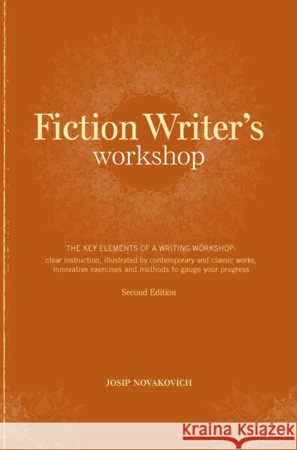 Fiction Writer's Workshop: The Key Elements of a Writing Workshop: Clear Instruction, Illustrated by Contemporary and Classic Works, Innovative E Josip Novakovich 9781582975368 Writers Digest Books