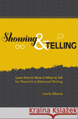 Showing & Telling: Learn How to Show & When to Tell for Powerful & Balanced Writing Laurie Alberts 9781582977058 Writers Digest Books