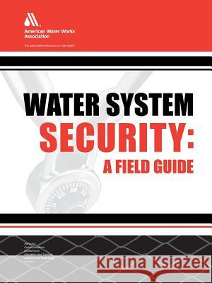 Water System Security: A Field Guide AWWA (American Water Works Association)  AWWA (American Water Works Association) 9781583211939