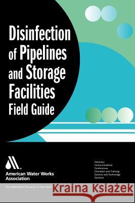 Disinfection of Pipelines and Storage Facilities Field Guide William Lauer Fred Sanchez 9781583214237 American Water Works Association
