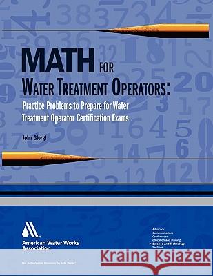 math for water treatment operators: practice problems to prepare for water treatment operator certification exams   Giorgi, John 9781583214541 American Water Works Association