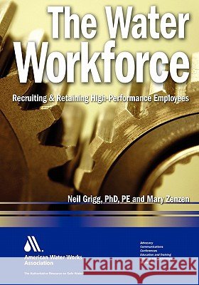 The Water Workforce: Recruiting & Retaining High-Performance Employees Greigg, Neil 9781583216088 American Water Works Association