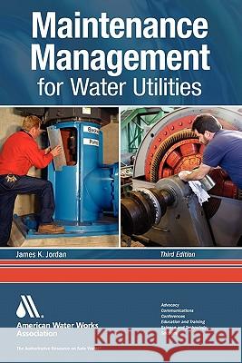 Maintenance Management for Water Utilities James K. Jordan AWWA (American Water Works Association) 9781583217832