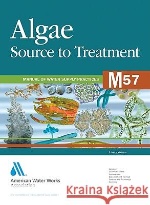 Algae Source to Treatment (M57): Awwa Manual of Water Supply Practice American Water Works Association 9781583217870 American Water Works Association