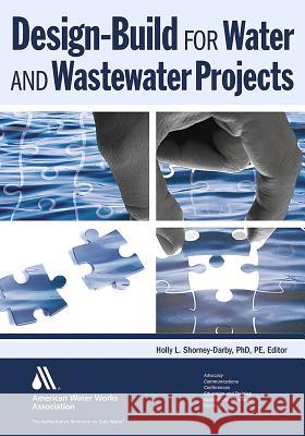 Design-Build for Water and Wastewater Projects Holly Shomey-Darby Holly Shorney-Darby 9781583218181 American Water Works Association