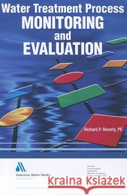 Water Treatment Process Monitoring and Evaluation Phil Beverly Richard P. Beverly 9781583218587 American Water Works Association