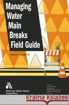 Managing Water Main Breaks Field Guide Ken Morgan 9781583218600 American Water Works Association