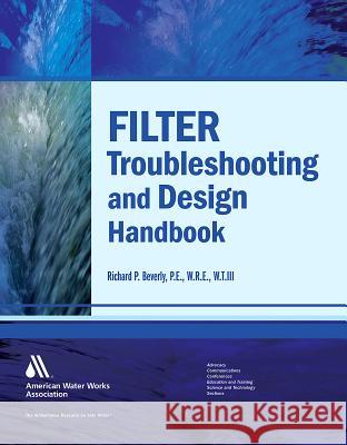 Filter Troubleshooting and Design Handbook Richard P. Beverly 9781583219232 American Water Works Association