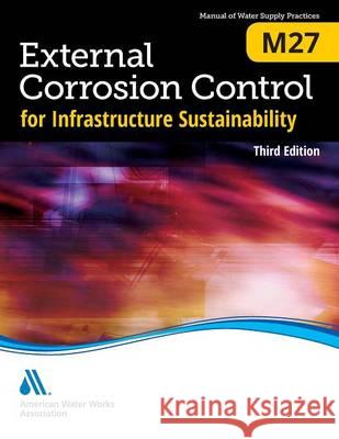 M27 External Corrosion Control for Infrastructure Sustainability, Third Edition American Water Works Association 9781583219669 American Water Works Association