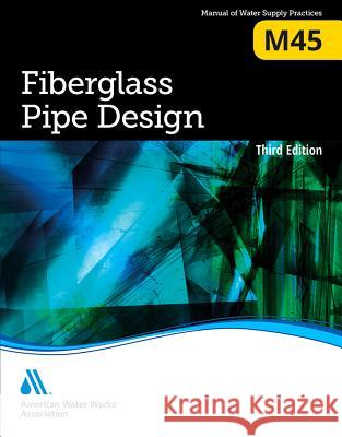 M45 Fiberglass Pipe Design, Third Edition American Water Works Association 9781583219676 American Water Works Association