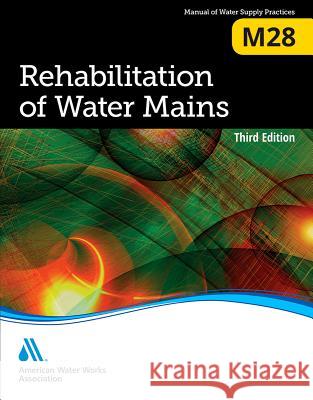 M28 Rehabilitation of Water Mains, Third Edition American Water Works Association 9781583219706 American Water Works Association