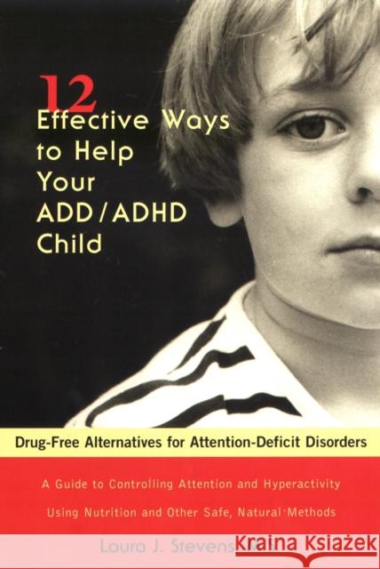 12 Effective Ways Help Your ADD/ADHD Child: Drug-Free Alternatives for Attention-Deficit Disorders Laura J. Stevens William G. Crook 9781583330395 Avery Publishing Group