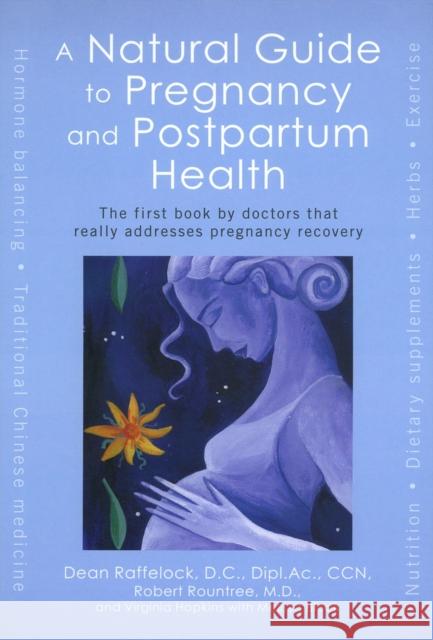 A Natural Guide to Pregnancy and Postpartum Health: The First Book by Doctors That Really Addresses Pregnancy Recovery Dean Raffelock Robert Rountree Virginia Hopkins 9781583331385