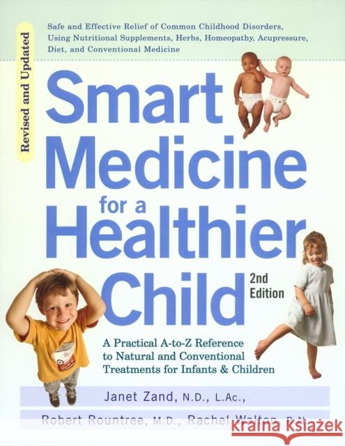 Smart Medicine for a Healthier Child: The Practical A-To-Z Reference to Natural and Conventional Treatments for Infants & Children, Second Edition Janet Zand Robert Rountree Rachel Walton 9781583331392 Avery Publishing Group