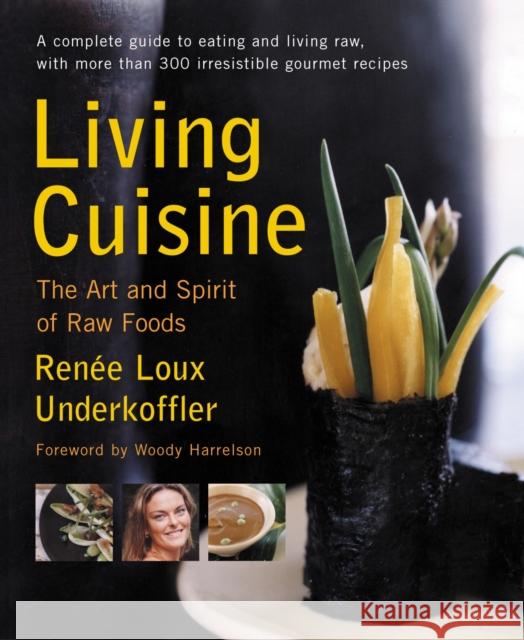 Living Cuisine: The Art and Spirit of Raw Foods Underkoffler, Renee Loux 9781583331712 Avery Publishing Group