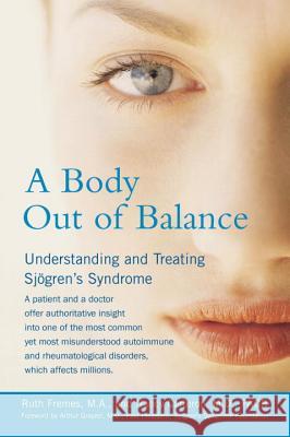 Body out of Balance : Understanding and Treating Sjogrens Syndrome Ruth Fremes Nancy Carteron 9781583331729 