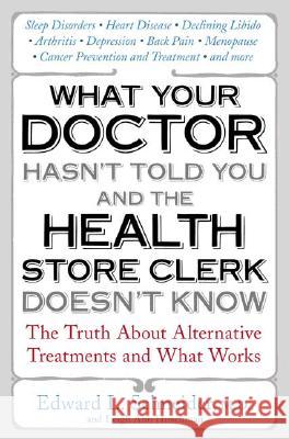 What Your Doctor Hasn't Told You and the Health-Store Clerk Doesn't Know: The Truth about Alternative Treatments and What Works Edward Schneider Leigh Ann Hirschman 9781583332528