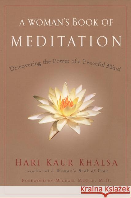 A Woman's Book of Meditation: Discovering the Power of a Peaceful Mind Khalsa, Hari Kaur 9781583332535 Avery Publishing Group