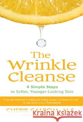 The Wrinkle Cleanse: 4 Simple Steps to Softer, Younger-Looking Skin Cherie Calbom 9781583332559 Avery Publishing Group