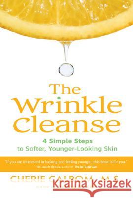 The Wrinkle Cleanse: 4 Simple Steps to Softer, Younger-Looking Skin Cherie Calbom 9781583332559