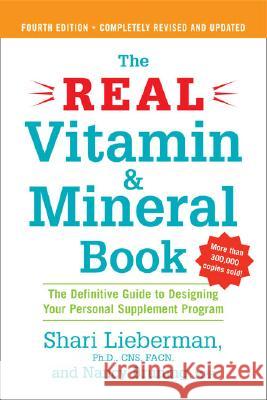 The Real Vitamin and Mineral Book : The Definitive Guide to Designing Your Personal Supplement Program 4th Ed Revised & Updated Shari Lieberman Nancy Pauling Bruning 9781583332740 Avery Publishing Group
