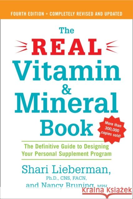 The Real Vitamin and Mineral Book: The Definitive Guide to Designing Your Personal Supplement Program 4th Ed Revised & Updated Nancy Bruning 9781583332740