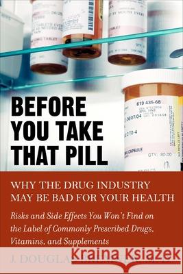 Before You Take That Pill: Why the Drug Industry May Be Bad for Your Health J. Douglas Bremner 9781583332955