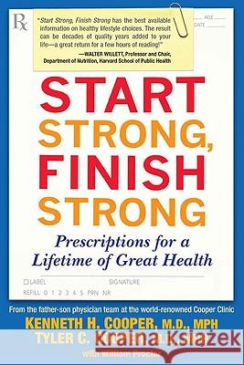 Start Strong, Finish Strong: Prescriptions for a Lifetime of Great Health Kenneth Cooper Tyler Cooper 9781583333181 Avery Publishing Group