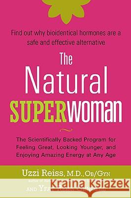 The Natural Superwoman: The Scientifically Backed Program for Feeling Great, Looking Younger, and Enjoyin G Amazing Energy at Any Age Uzzi Reiss Yfat Reis 9781583333242