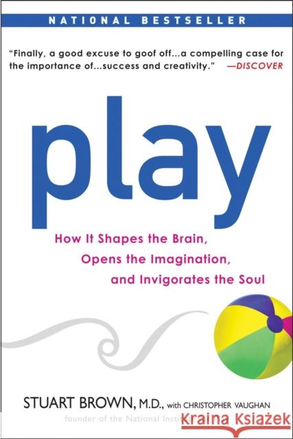 Play: How it Shapes the Brain, Opens the Imagination, and Invigorates the Soul Christopher Vaughan 9781583333785 Penguin Putnam Inc
