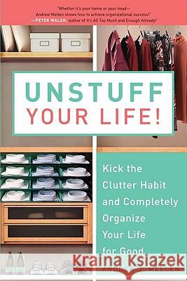 Unstuff Your Life! : Kick the Clutter Habit and Completely Organize Your Life for Good Andrew J. Mellen 9781583333891 Avery Publishing Group