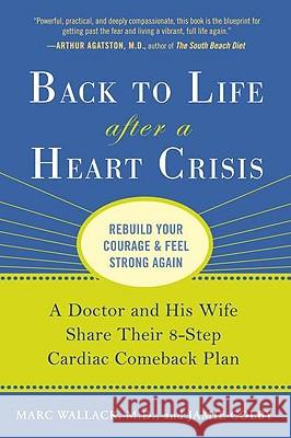 Back to Life After a Heart Crisis: A Doctor and His Wife Share Their 8-Step Cardiac Comeback Plan M. D. Wallack Jamie Colby 9781583334195 Avery Publishing Group
