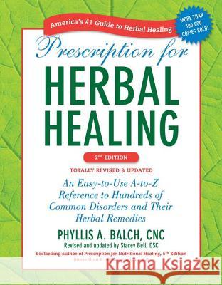 Prescription for Herbal Healing: An Easy-To-Use A-To-Z Reference to Hundreds of Common Disorders and Their Herbal Remedies Phyllis A Balch 9781583334522 0