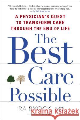 The Best Care Possible: A Physician's Quest to Transform Care Through the End of Life Ira Byock 9781583335123 Avery Publishing Group