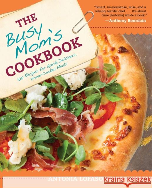 The Busy Mom's Cookbook: 100 Recipes for Quick, Delicious, Home-Cooked Meals Antonia Lofaso 9781583335338