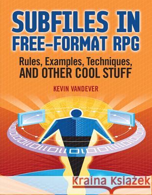 Subfiles in Free-Format RPG: Rules, Examples, Techniques, and Other Cool Stuff K Vandever 9781583470947 0