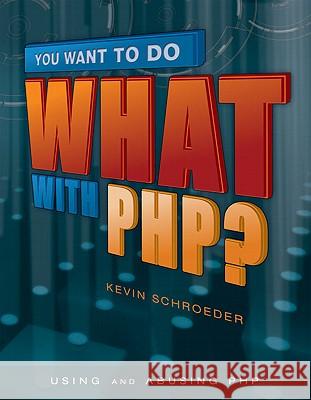 You Want to Do What with PHP? Kevin Schroeder 9781583470992 MC Press