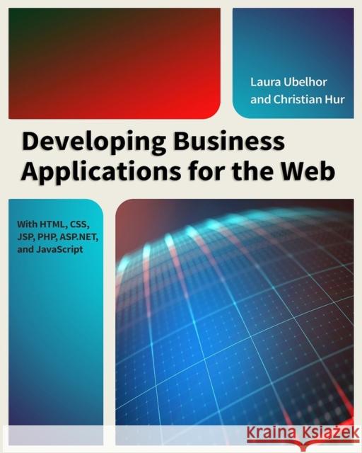 Developing Business Applications for the Web: With HTML, CSS, JSP, PHP, ASP.Net, and JavaScript Christian Hur Laura Ubelhor 9781583473481 MC Press