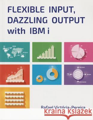 Flexible Input, Dazzling Output with IBM I Rafael Victoria-Pereira 9781583478325 MC Press