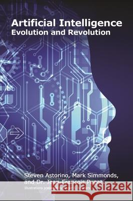 Artificial Intelligence: Evolution and Revolution Steven Astorino Jean-Francois Puget Mark Simmonds 9781583478929 MC Press