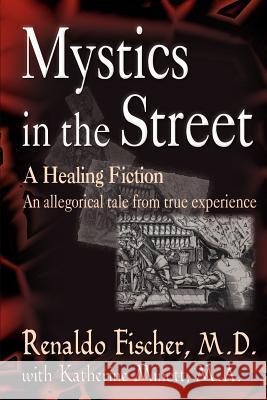 Mystics in the Street: A Healing Fiction Fischer, Renaldo 9781583480397 iUniverse