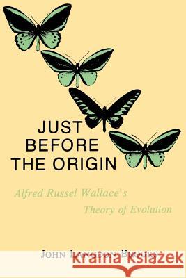 Just Before the Origin: Alfred Russel Wallace's Theory of Evolution Brooks, John L. 9781583481110 iUniverse
