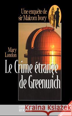 Le Crime Etrange de Greenwich: Une Enquetge de Sir Malcolm Ivory London, Mary 9781583481547 iUniverse