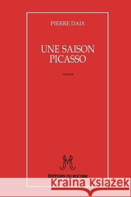 Une Saison Picasso Pierre Daix 9781583481578 iUniverse