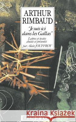 Je suis ici dans les Gallas: Lettres et textes choisis et presentes Rimbaud, Arthur 9781583481752