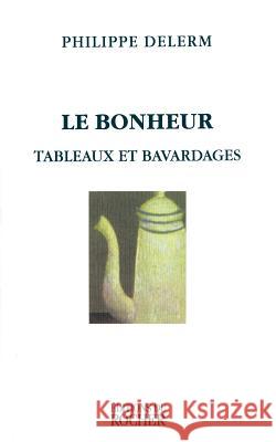 Le Bonheur: Tableaux Et Bavardages Delerm, Philippe 9781583481813 iUniverse